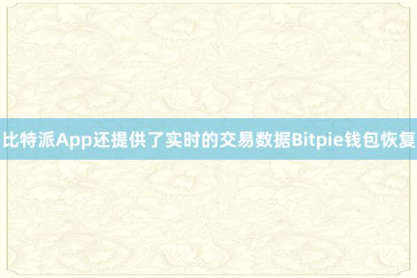 比特派App还提供了实时的交易数据Bitpie钱包恢复