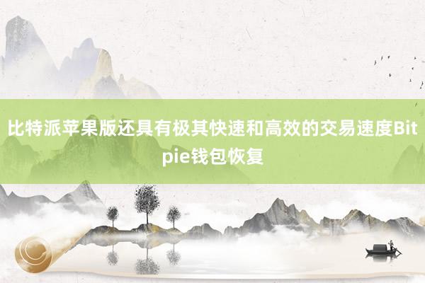 比特派苹果版还具有极其快速和高效的交易速度Bitpie钱包恢复