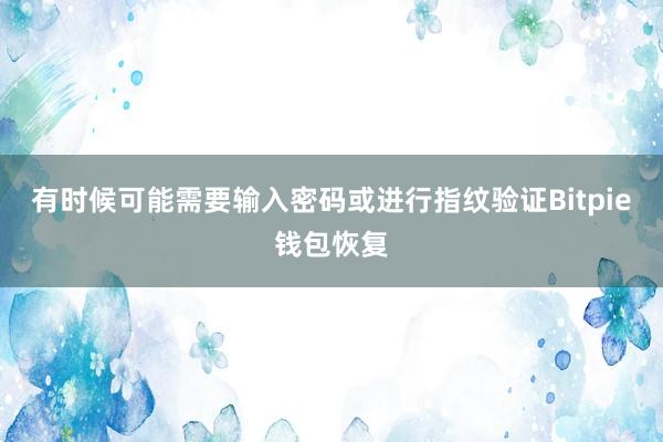 有时候可能需要输入密码或进行指纹验证Bitpie钱包恢复