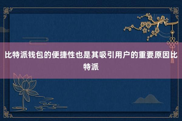 比特派钱包的便捷性也是其吸引用户的重要原因比特派