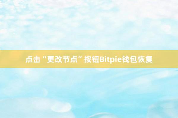 点击“更改节点”按钮Bitpie钱包恢复