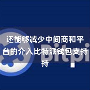 还能够减少中间商和平台的介入比特派钱包支持