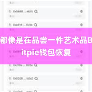 都像是在品尝一件艺术品Bitpie钱包恢复