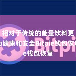 相对于传统的能量饮料更为健康和安全Bitpie钱包恢复